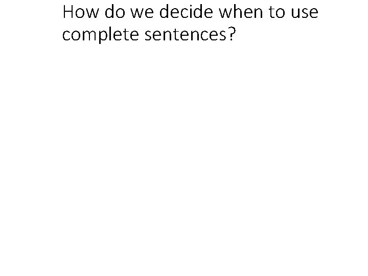 How do we decide when to use complete sentences? 