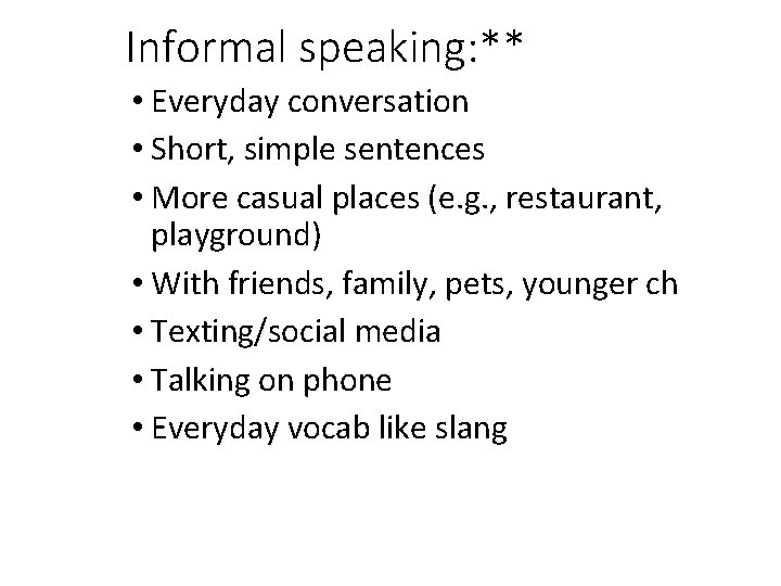 Informal speaking: ** • Everyday conversation • Short, simple sentences • More casual places