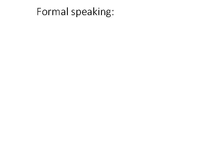 Formal speaking: 