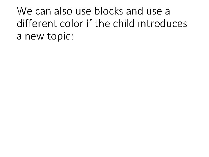 We can also use blocks and use a different color if the child introduces