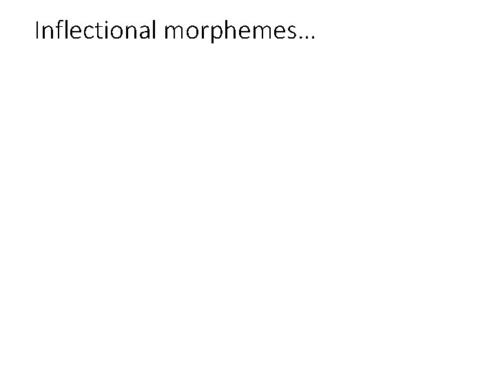 Inflectional morphemes… 