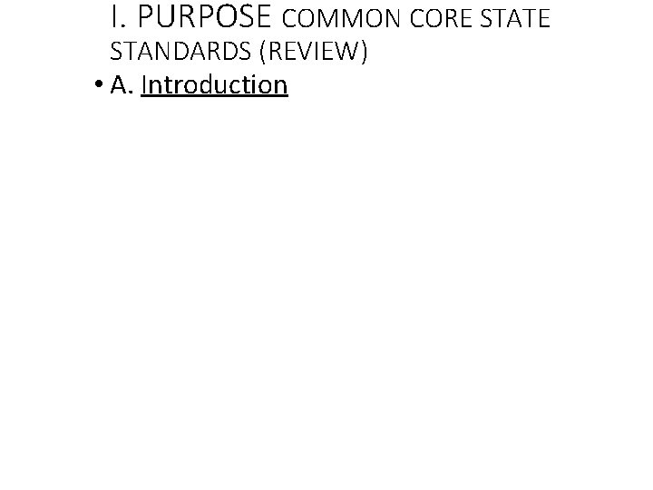 I. PURPOSE COMMON CORE STATE STANDARDS (REVIEW) • A. Introduction 