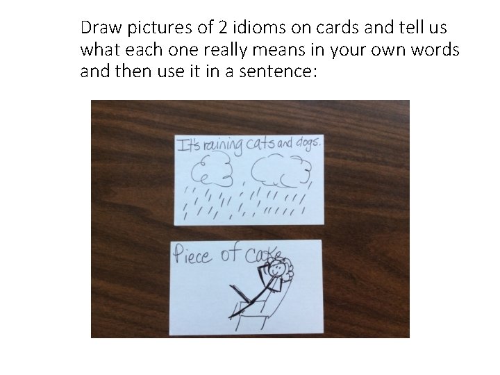 Draw pictures of 2 idioms on cards and tell us what each one really