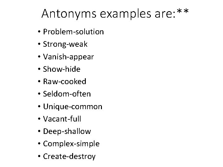 Antonyms examples are: ** • Problem-solution • Strong-weak • Vanish-appear • Show-hide • Raw-cooked