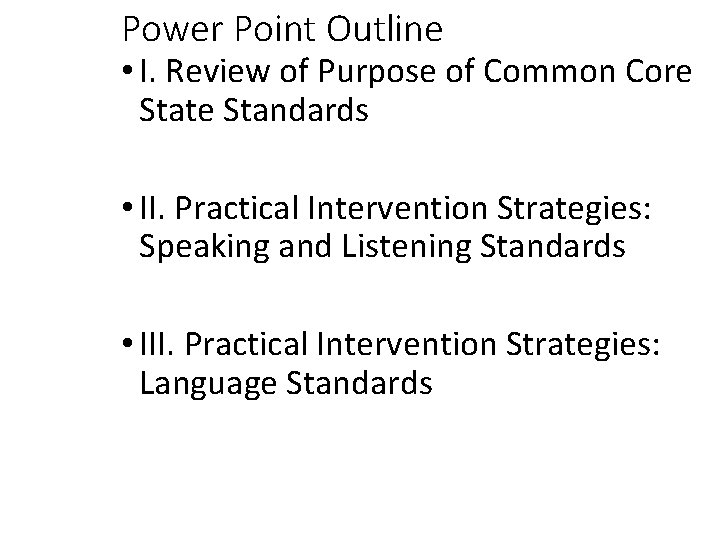 Power Point Outline • I. Review of Purpose of Common Core State Standards •