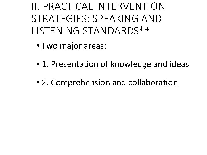 II. PRACTICAL INTERVENTION STRATEGIES: SPEAKING AND LISTENING STANDARDS** • Two major areas: • 1.