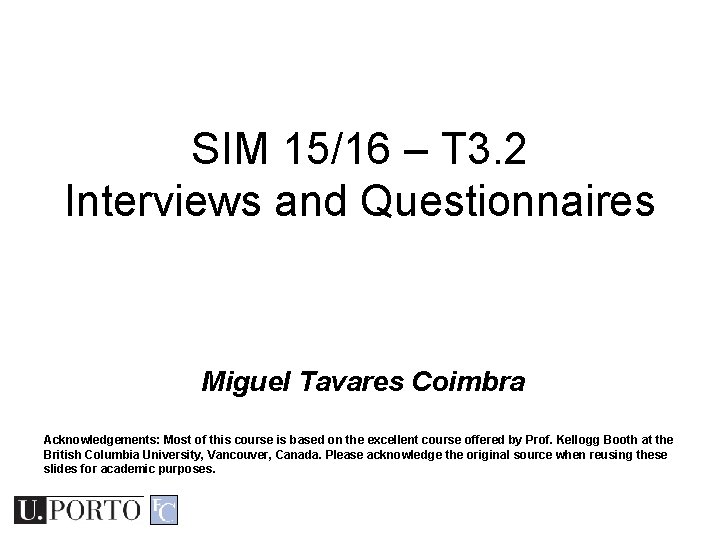 SIM 15/16 – T 3. 2 Interviews and Questionnaires Miguel Tavares Coimbra Acknowledgements: Most