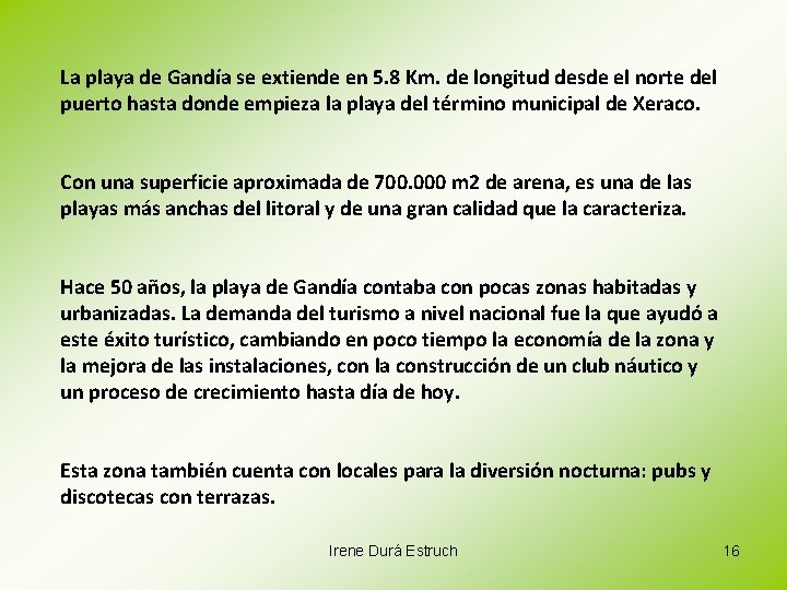 La playa de Gandía se extiende en 5. 8 Km. de longitud desde el