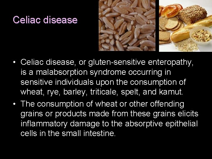 Celiac disease • Celiac disease, or gluten-sensitive enteropathy, is a malabsorption syndrome occurring in