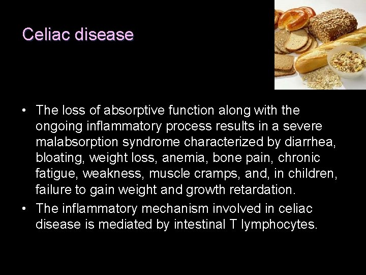 Celiac disease • The loss of absorptive function along with the ongoing inflammatory process