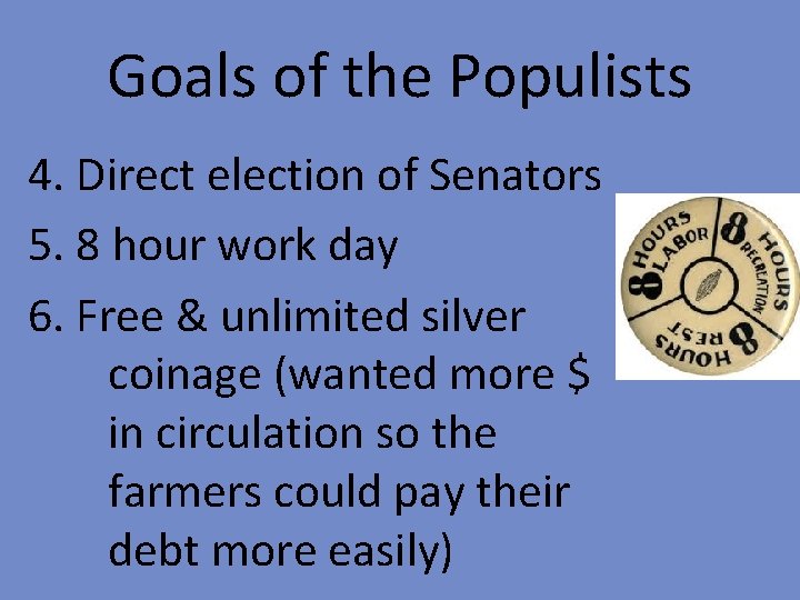 Goals of the Populists 4. Direct election of Senators 5. 8 hour work day