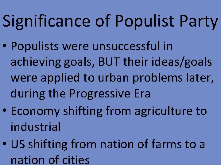 Significance of Populist Party • Populists were unsuccessful in achieving goals, BUT their ideas/goals