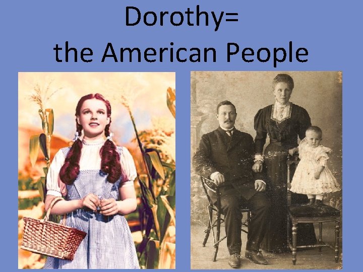 Dorothy= the American People 