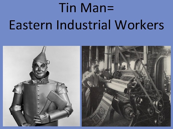 Tin Man= Eastern Industrial Workers 