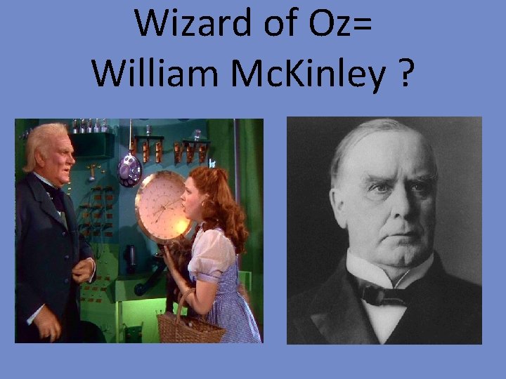 Wizard of Oz= William Mc. Kinley ? 