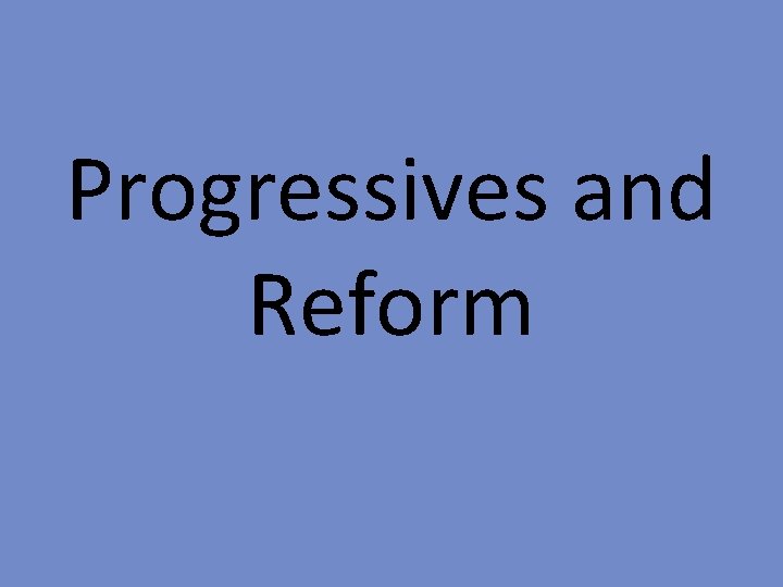 Progressives and Reform 