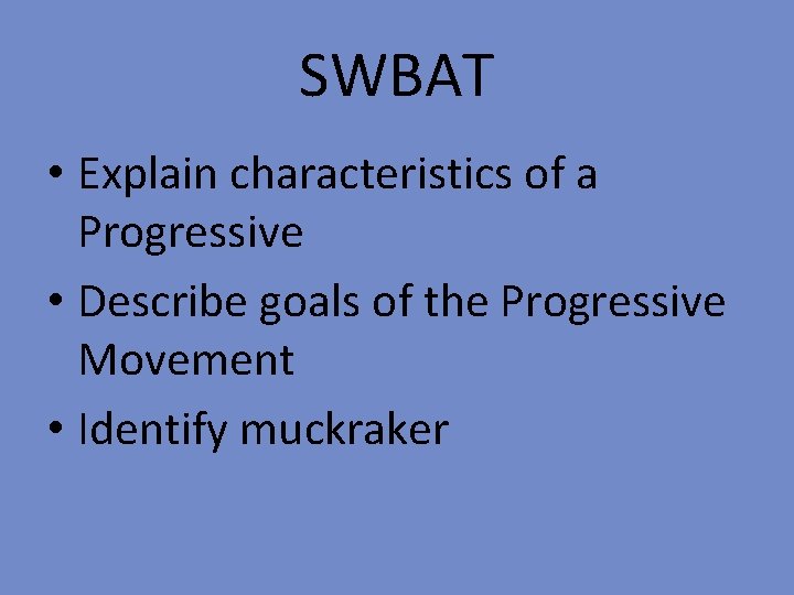 SWBAT • Explain characteristics of a Progressive • Describe goals of the Progressive Movement