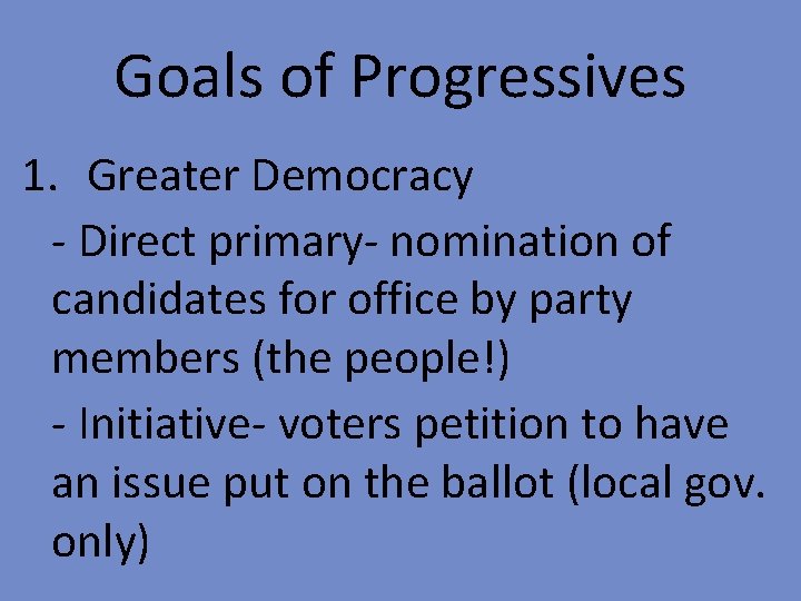 Goals of Progressives 1. Greater Democracy - Direct primary- nomination of candidates for office