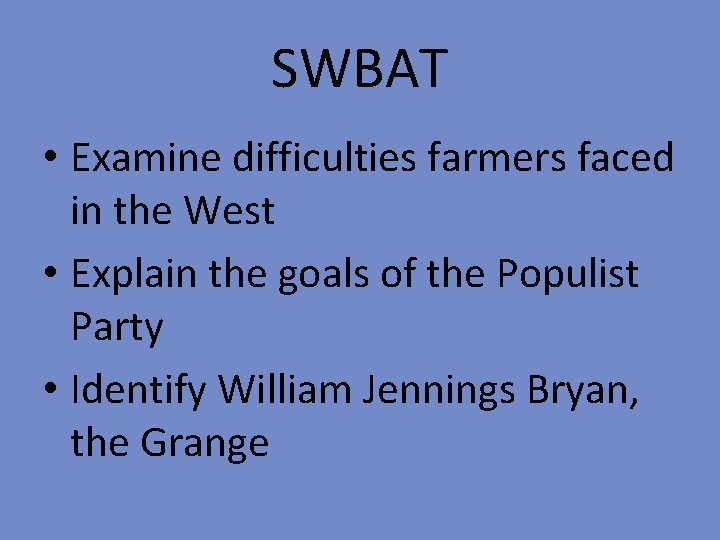 SWBAT • Examine difficulties farmers faced in the West • Explain the goals of