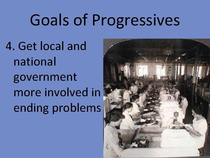 Goals of Progressives 4. Get local and national government more involved in ending problems