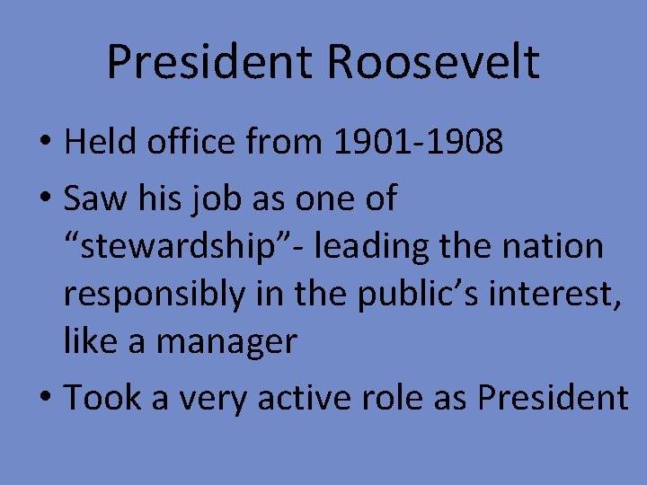 President Roosevelt • Held office from 1901 -1908 • Saw his job as one
