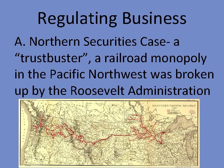 Regulating Business A. Northern Securities Case- a “trustbuster”, a railroad monopoly in the Pacific