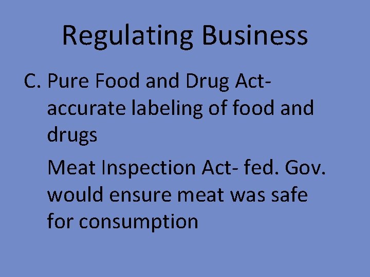 Regulating Business C. Pure Food and Drug Actaccurate labeling of food and drugs Meat