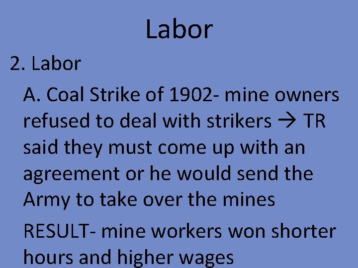 Labor 2. Labor A. Coal Strike of 1902 - mine owners refused to deal