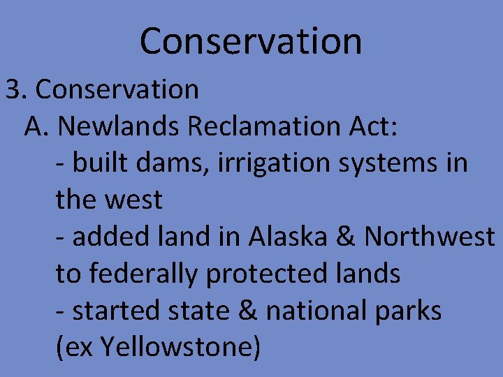 Conservation 3. Conservation A. Newlands Reclamation Act: - built dams, irrigation systems in the