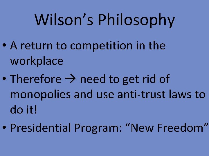 Wilson’s Philosophy • A return to competition in the workplace • Therefore need to