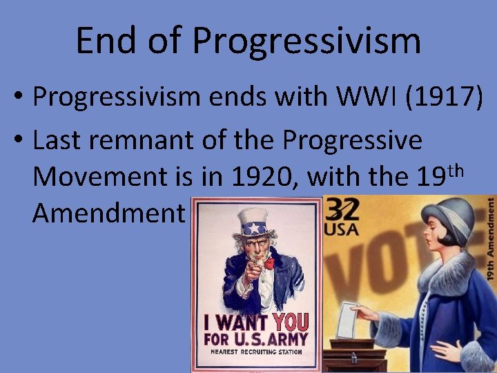 End of Progressivism • Progressivism ends with WWI (1917) • Last remnant of the