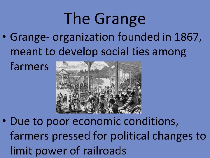 The Grange • Grange- organization founded in 1867, meant to develop social ties among