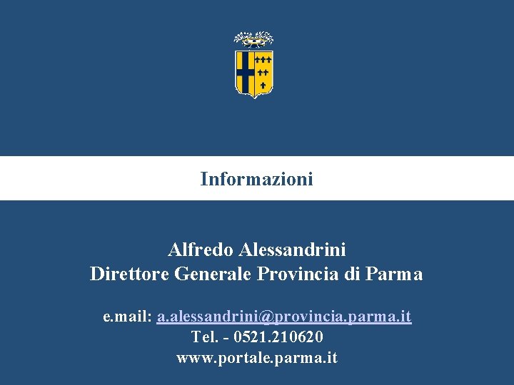 Informazioni Alfredo Alessandrini Direttore Generale Provincia di Parma e. mail: a. alessandrini@provincia. parma. it