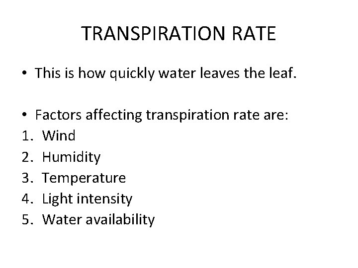 TRANSPIRATION RATE • This is how quickly water leaves the leaf. • Factors affecting