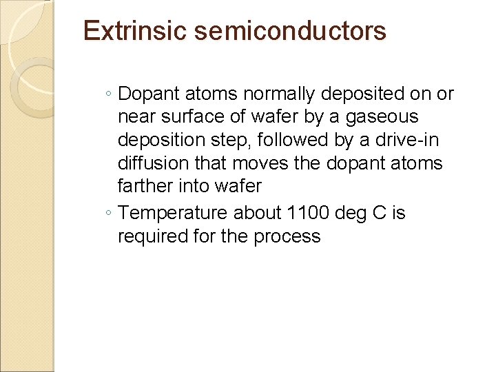 Extrinsic semiconductors ◦ Dopant atoms normally deposited on or near surface of wafer by