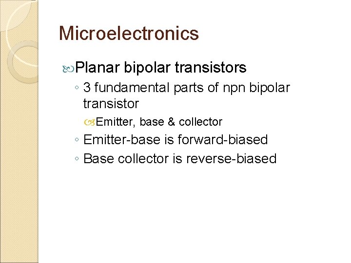 Microelectronics Planar bipolar transistors ◦ 3 fundamental parts of npn bipolar transistor Emitter, base