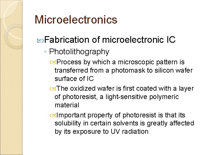 Microelectronics Fabrication of microelectronic IC ◦ Photolithography Process by which a microscopic pattern is