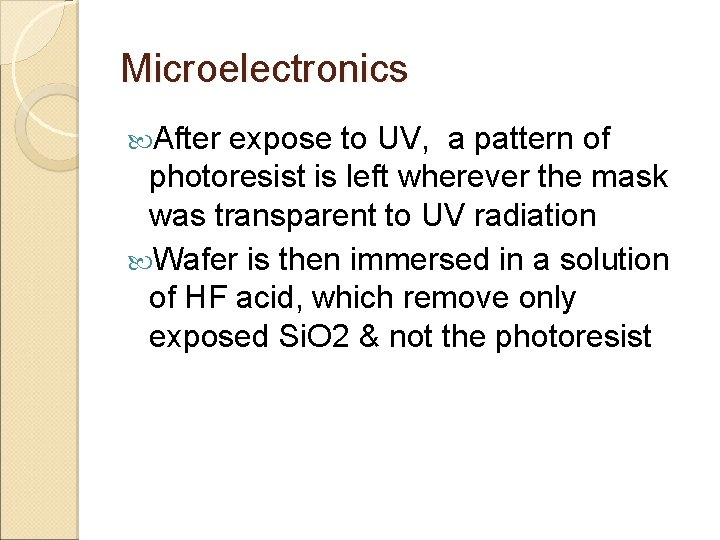 Microelectronics After expose to UV, a pattern of photoresist is left wherever the mask