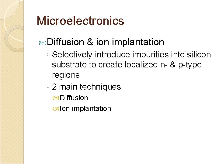 Microelectronics Diffusion & ion implantation ◦ Selectively introduce impurities into silicon substrate to create
