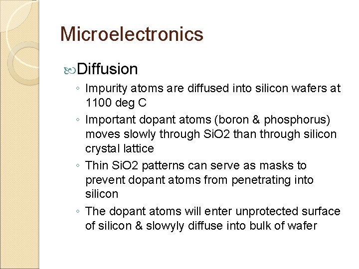 Microelectronics Diffusion ◦ Impurity atoms are diffused into silicon wafers at 1100 deg C