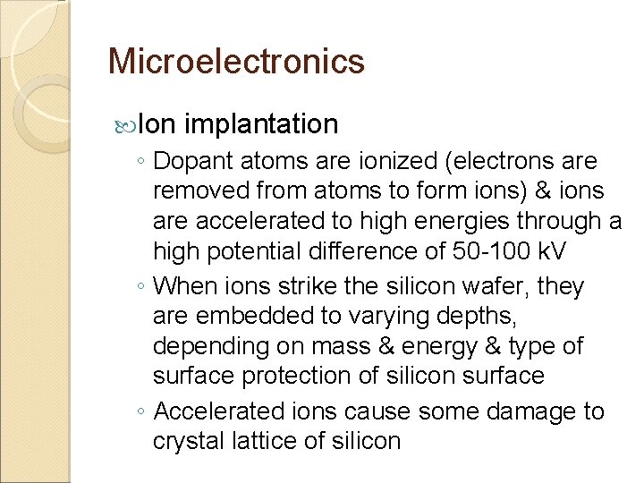Microelectronics Ion implantation ◦ Dopant atoms are ionized (electrons are removed from atoms to