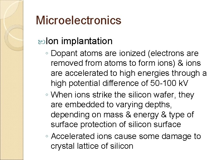 Microelectronics Ion implantation ◦ Dopant atoms are ionized (electrons are removed from atoms to