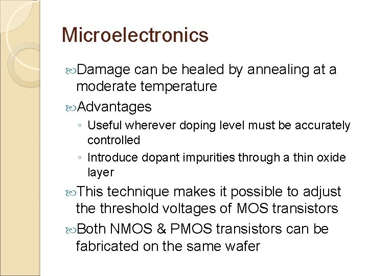 Microelectronics Damage can be healed by annealing at a moderate temperature Advantages ◦ Useful