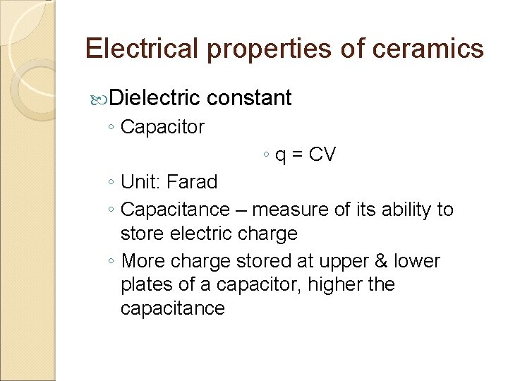Electrical properties of ceramics Dielectric constant ◦ Capacitor ◦ q = CV ◦ Unit: