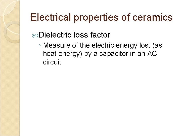 Electrical properties of ceramics Dielectric loss factor ◦ Measure of the electric energy lost
