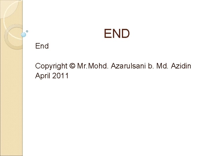 END End Copyright © Mr. Mohd. Azarulsani b. Md. Azidin April 2011 