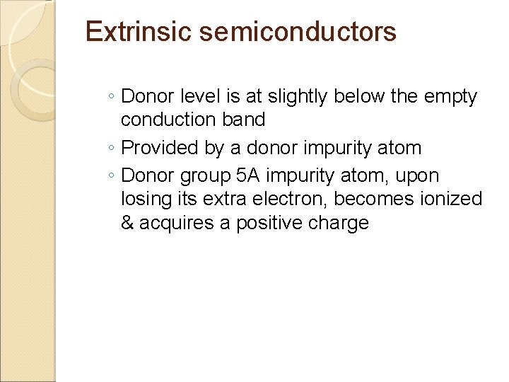 Extrinsic semiconductors ◦ Donor level is at slightly below the empty conduction band ◦