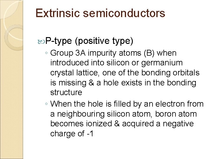 Extrinsic semiconductors P-type (positive type) ◦ Group 3 A impurity atoms (B) when introduced