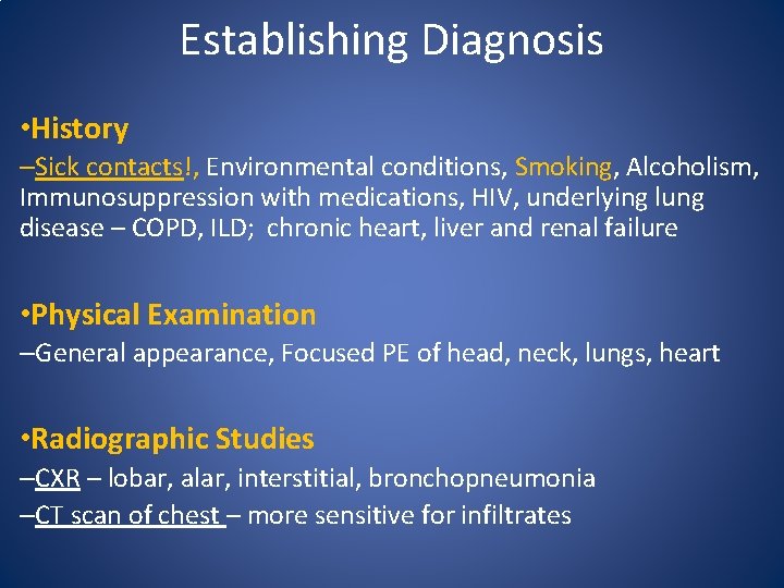 Establishing Diagnosis • History –Sick contacts!, Environmental conditions, Smoking, Alcoholism, Immunosuppression with medications, HIV,