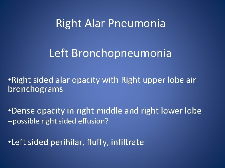 Right Alar Pneumonia Left Bronchopneumonia • Right sided alar opacity with Right upper lobe